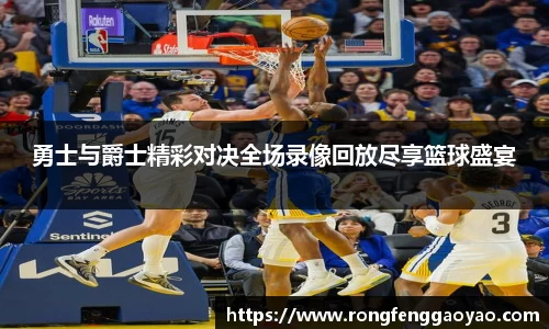 勇士与爵士精彩对决全场录像回放尽享篮球盛宴