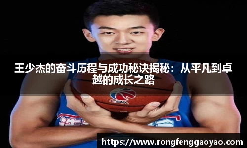 王少杰的奋斗历程与成功秘诀揭秘：从平凡到卓越的成长之路
