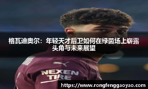 格瓦迪奥尔：年轻天才后卫如何在绿茵场上崭露头角与未来展望